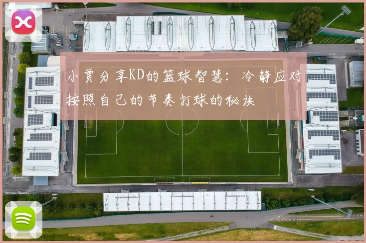 小贾分享KD的篮球智慧：冷静应对按照自己的节奏打球的秘诀