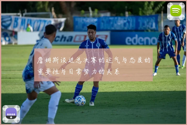 詹姆斯谈进总决赛的运气与态度的重要性与日常努力的关系