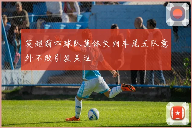 英超前四球队集体失利车尾五队意外不败引发关注
