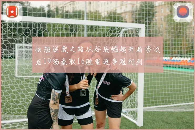 快船逆袭之路从谷底崛起开局惨淡后19场豪取16胜重返争冠行列