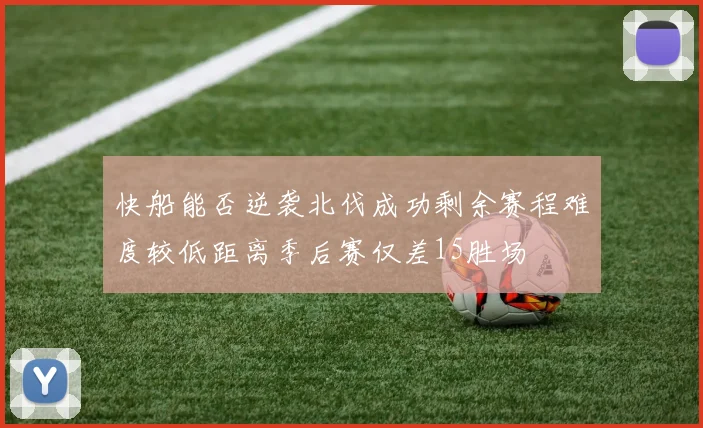 快船能否逆袭北伐成功剩余赛程难度较低距离季后赛仅差15胜场
